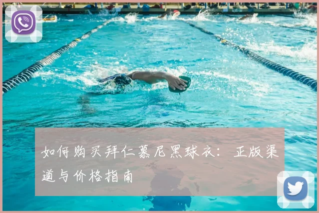 如何购买拜仁慕尼黑球衣:正版渠道与价格指南