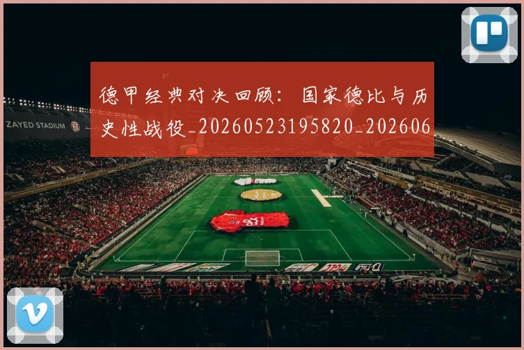 德甲经典对决回顾:国家德比与历史性战役_20260523195820_20260609191813