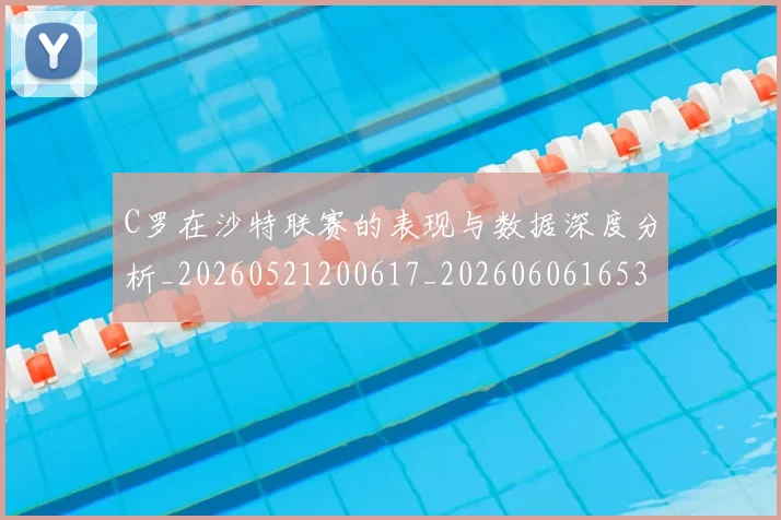C罗在沙特联赛的表现与数据深度分析_20260521200617_20260606165346