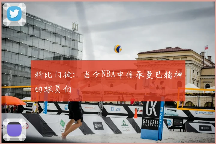 科比门徒:当今NBA中传承曼巴精神的球员们