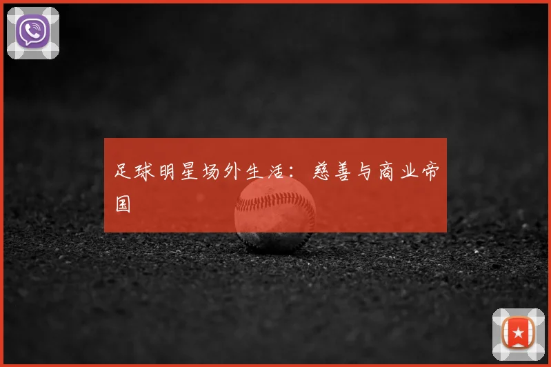 足球明星场外生活：慈善与商业帝国